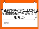 百色初级煤矿安全工程师证在哪里报考(百色煤矿安工报考点)