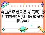舟山高级质量员考证通过以后有补贴吗(舟山质量员补贴 yes)