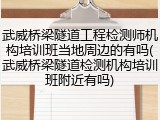 武威桥梁隧道工程检测师机构培训班当地周边的有吗(武威桥梁隧道检测机构培训班附近有吗)