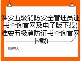 淮安五级消防安全管理员证书查询官网及电子版下载(淮安五级消防证书查询官网下载)