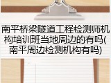南平桥梁隧道工程检测师机构培训班当地周边的有吗(南平周边检测机构有吗)