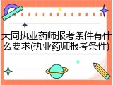 大同执业药师报考条件有什么要求(执业药师报考条件)