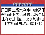 虹口区二级水利水电建造工程师证书考试通过后怎么找工作(虹口区二级水利水电工程师证书通过找工作)