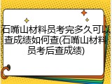石嘴山材料员考完多久可以查成绩如何查(石嘴山材料员考后查成绩)