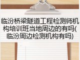 临汾桥梁隧道工程检测师机构培训班当地周边的有吗(临汾周边检测机构有吗)