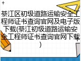 綦江区初级道路运输安全工程师证书查询官网及电子版下载(綦江初级道路运输安全工程师证书查询官网下载)