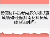 黔南材料员考完多久可以查成绩如何查(黔南材料员成绩查询时间)