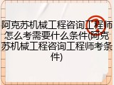 阿克苏机械工程咨询工程师怎么考需要什么条件(阿克苏机械工程咨询工程师考条件)