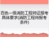 百色一级消防工程师证报考具体要求(消防工程师报考条件)