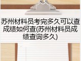 苏州材料员考完多久可以查成绩如何查(苏州材料员成绩查询多久)
