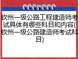 钦州一级公路工程建造师考试具体有哪些科目和内容(钦州一级公路建造师考试科目)