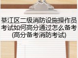 綦江区二级消防设施操作员考试如何高分通过怎么备考(高分备考消防考试)