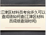 江津区材料员考完多久可以查成绩如何查(江津区材料员成绩查询时间)
