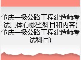 肇庆一级公路工程建造师考试具体有哪些科目和内容(肇庆一级公路工程建造师考试科目)