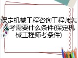保定机械工程咨询工程师怎么考需要什么条件(保定机械工程师考条件)