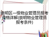 崇明区一级物业管理员报考资格详解(崇明物业管理员报考条件)