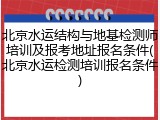 北京水运结构与地基检测师培训及报考地址报名条件(北京水运检测培训报名条件)
