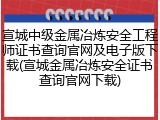 宣城中级金属冶炼安全工程师证书查询官网及电子版下载(宣城金属冶炼安全证书查询官网下载)