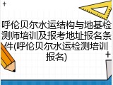 呼伦贝尔水运结构与地基检测师培训及报考地址报名条件(呼伦贝尔水运检测培训报名)