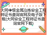 大同中级金属冶炼安全工程师证书查询官网及电子版下载(大同安全工程师证书查询官网下载)