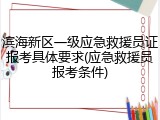 滨海新区一级应急救援员证报考具体要求(应急救援员报考条件)