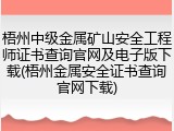 梧州中级金属矿山安全工程师证书查询官网及电子版下载(梧州金属安全证书查询官网下载)