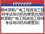 锡林郭勒广电工程咨询工程师考试培训机构哪里找(锡林郭勒广电工程咨询工程师考试培训机构哪里找)