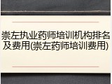 崇左执业药师培训机构排名及费用(崇左药师培训费用)
