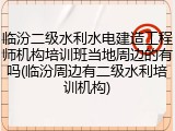 临汾二级水利水电建造工程师机构培训班当地周边的有吗(临汾周边有二级水利培训机构)