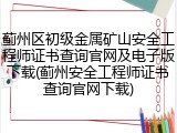 蓟州区初级金属矿山安全工程师证书查询官网及电子版下载(蓟州安全工程师证书查询官网下载)