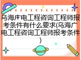 乌海广电工程咨询工程师报考条件有什么要求(乌海广电工程咨询工程师报考条件)