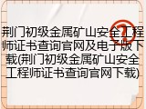 荆门初级金属矿山安全工程师证书查询官网及电子版下载(荆门初级金属矿山安全工程师证书查询官网下载)