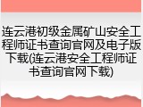 连云港初级金属矿山安全工程师证书查询官网及电子版下载(连云港安全工程师证书查询官网下载)