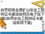 自贡初级金属矿山安全工程师证书查询官网及电子版下载(自贡安全工程师证书查询官网下载)
