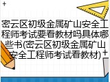 密云区初级金属矿山安全工程师考试要看教材吗具体哪些书(密云区初级金属矿山安全工程师考试看教材)
