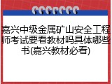 嘉兴中级金属矿山安全工程师考试要看教材吗具体哪些书(嘉兴教材必看)