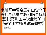 南川区中级金属矿山安全工程师考试要看教材吗具体哪些书(南川区中级金属矿山安全工程师考试看教材)