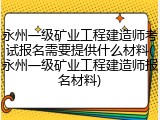 永州一级矿业工程建造师考试报名需要提供什么材料(永州一级矿业工程建造师报名材料)