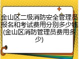 金山区二级消防安全管理员报名和考试费用分别多少钱(金山区消防管理员费用多少)
