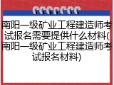 南阳一级矿业工程建造师考试报名需要提供什么材料(南阳一级矿业工程建造师考试报名材料)