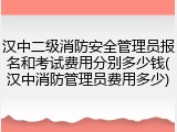 汉中二级消防安全管理员报名和考试费用分别多少钱(汉中消防管理员费用多少)