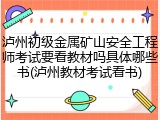 泸州初级金属矿山安全工程师考试要看教材吗具体哪些书(泸州教材考试看书)