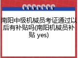 南阳中级机械员考证通过以后有补贴吗(南阳机械员补贴 yes)