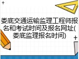 娄底交通运输监理工程师报名和考试时间及报名网址(娄底监理报名时间)