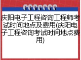 庆阳电子工程咨询工程师考试时间地点及费用(庆阳电子工程咨询考试时间地点费用)