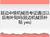 延边中级机械员考证通过以后有补贴吗(延边机械员补贴 yes)