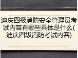 迪庆四级消防安全管理员考试内容有哪些具体是什么(迪庆四级消防考试内容)
