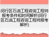 闵行区石油工程咨询工程师报考条件和时间解析(闵行区石油工程咨询工程师报考解析)