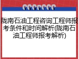 陇南石油工程咨询工程师报考条件和时间解析(陇南石油工程师报考解析)