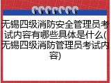无锡四级消防安全管理员考试内容有哪些具体是什么(无锡四级消防管理员考试内容)